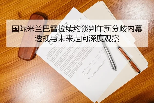 国际米兰巴雷拉续约谈判年薪分歧内幕透视与未来走向深度观察 | kaiyun